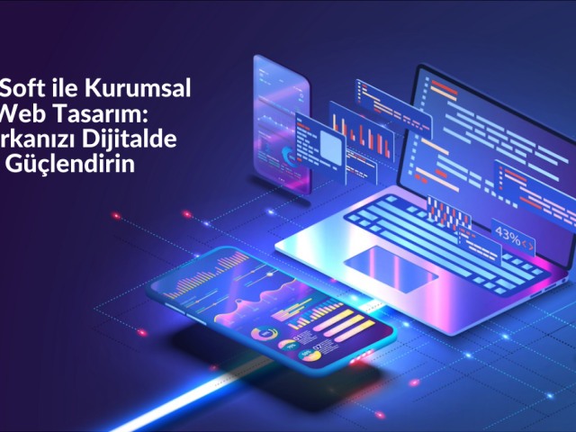 360 Soft ile Kurumsal Web Tasarım – Markanızı Dijitalde Güçlendirin
