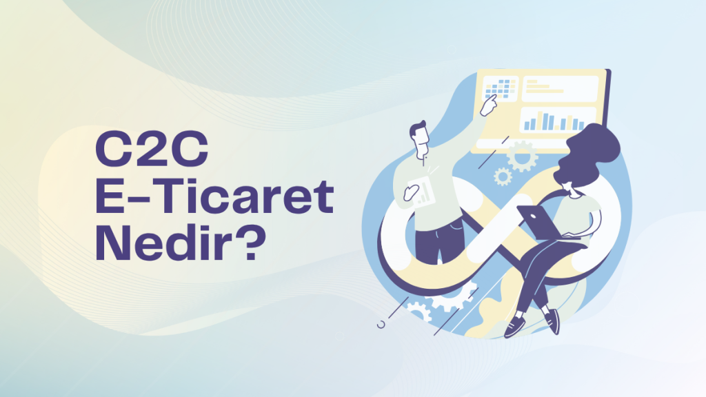 C2C E-Ticaret Nedir?