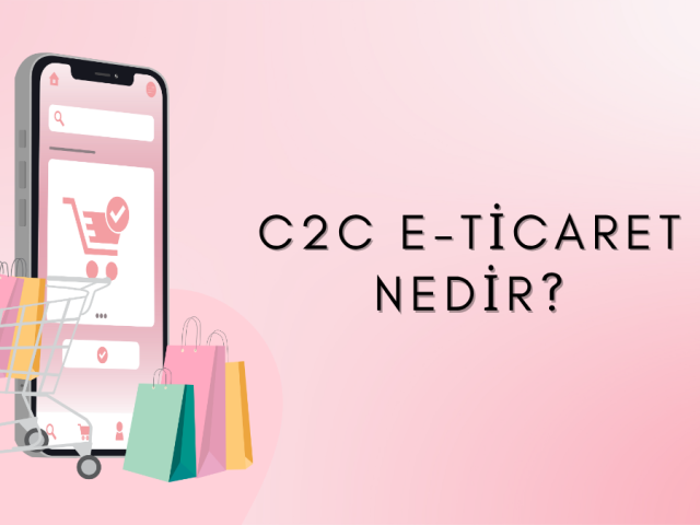 C2C E-Ticaret Nedir?