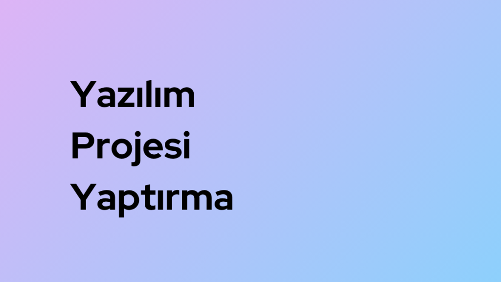 Yazılım Projesi Yaptırma