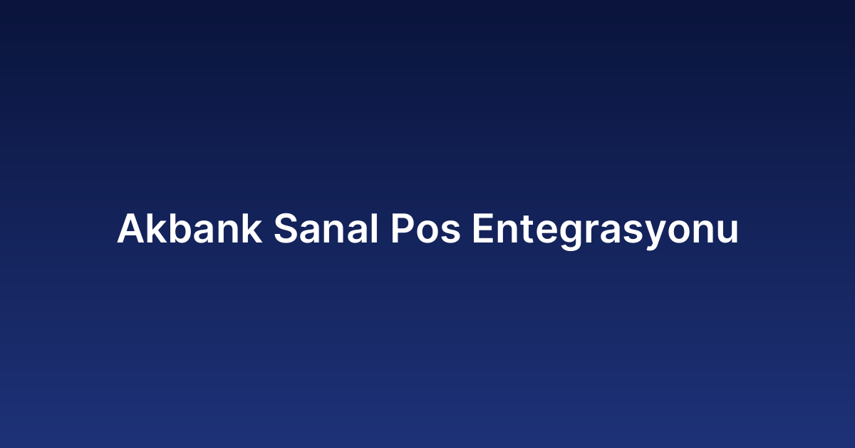 Akbank Sanal Pos Entegrasyonu
