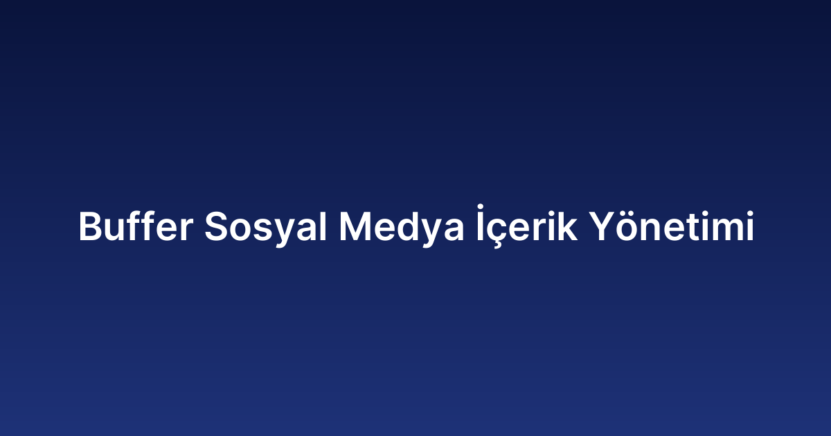 Buffer Sosyal Medya İçerik Yönetimi