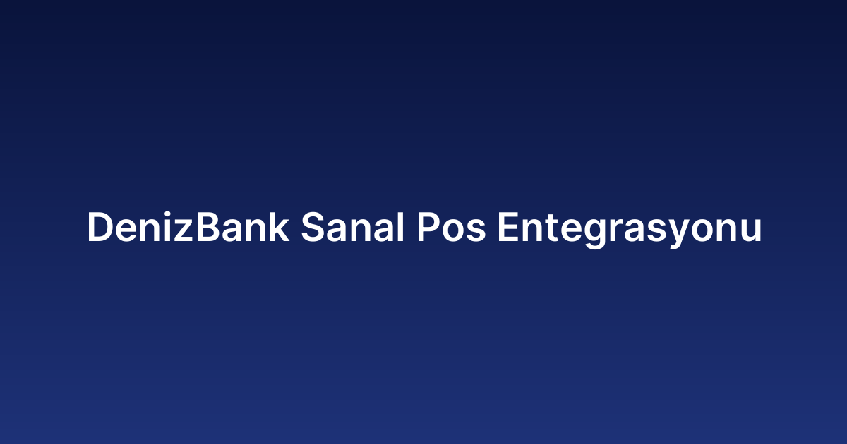 DenizBank Sanal Pos Entegrasyonu