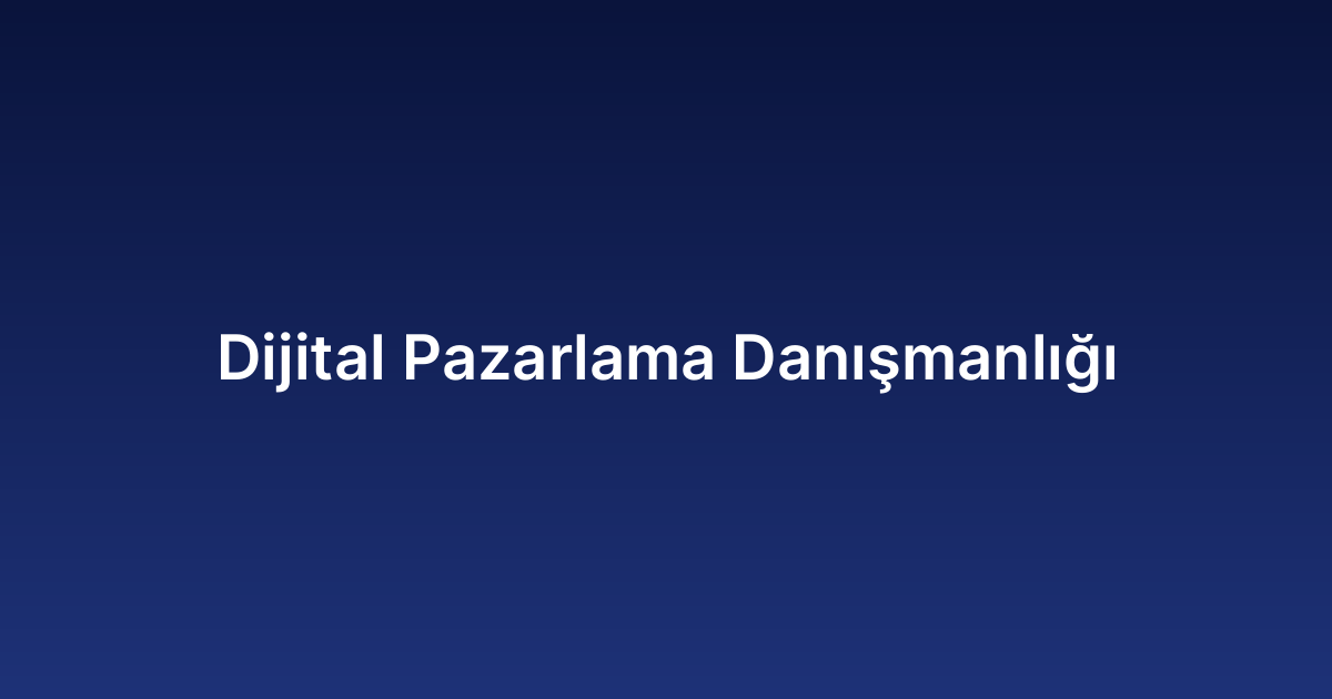 Dijital Pazarlama Danışmanlığı
