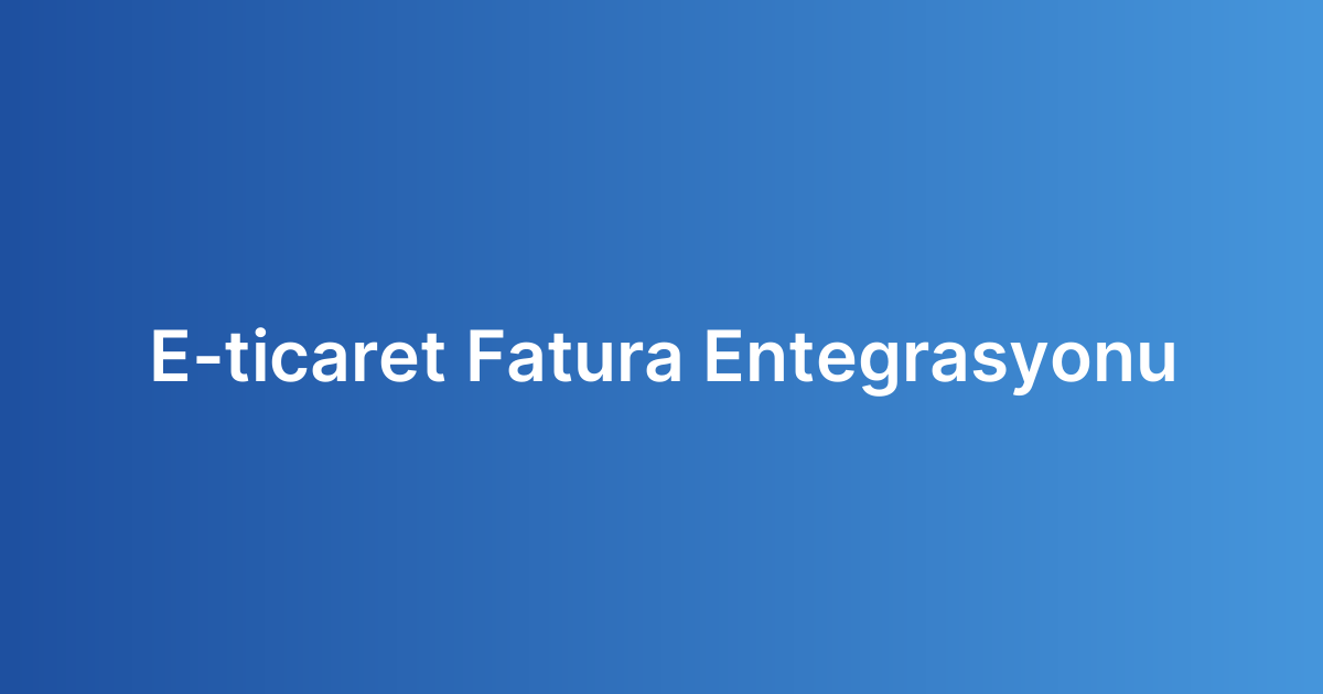 E-ticaret Fatura Entegrasyonu