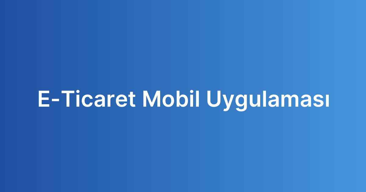 E-Ticaret Mobil Uygulaması