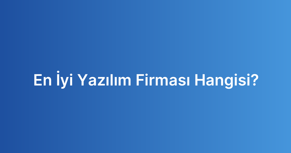 En İyi Yazılım Firması Hangisi​?