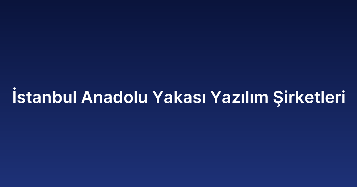 İstanbul Anadolu Yakası Yazılım Şirketleri
