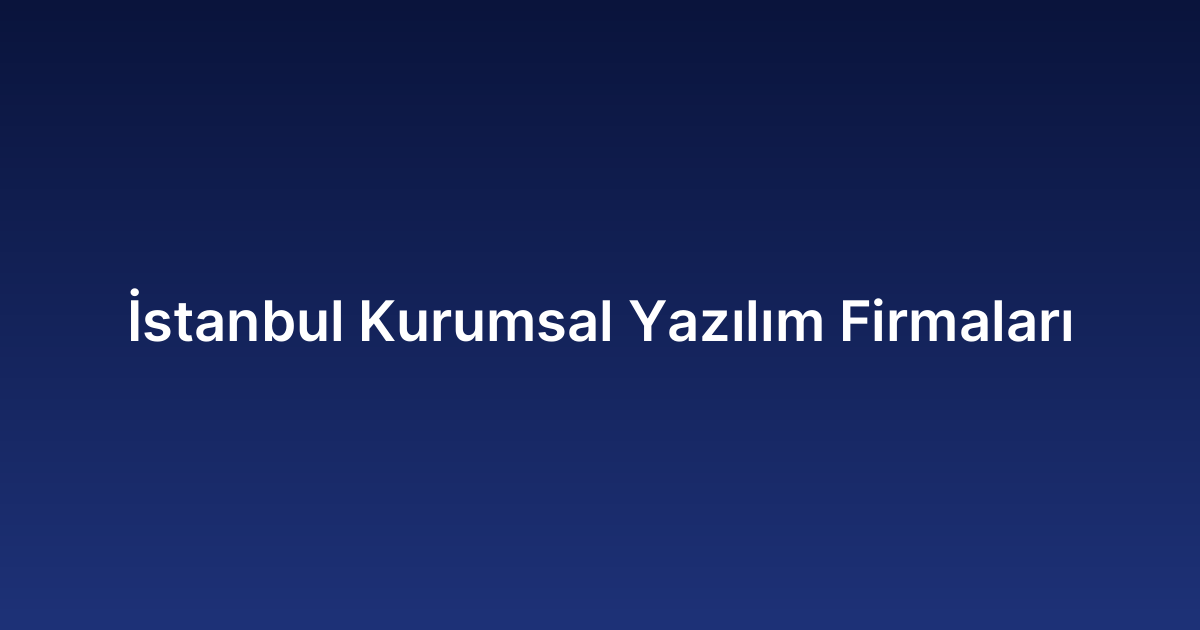 İstanbul Kurumsal Yazılım Firmaları​