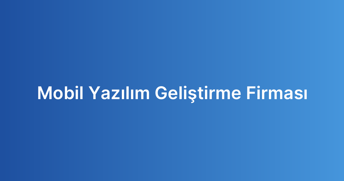 Mobil Yazılım Geliştirme Firması