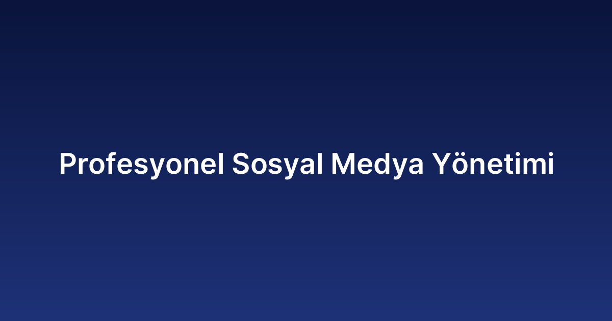 Profesyonel Sosyal Medya Yönetimi