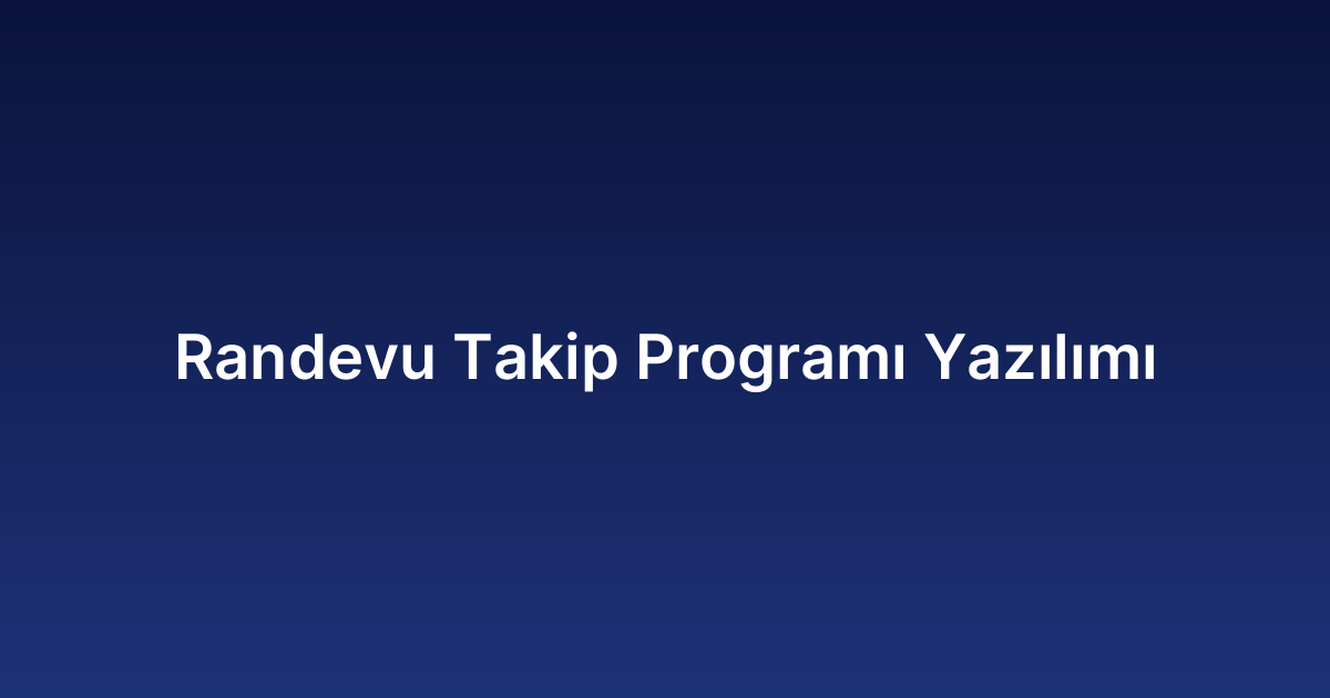 Randevu Takip Programı Yazılımı