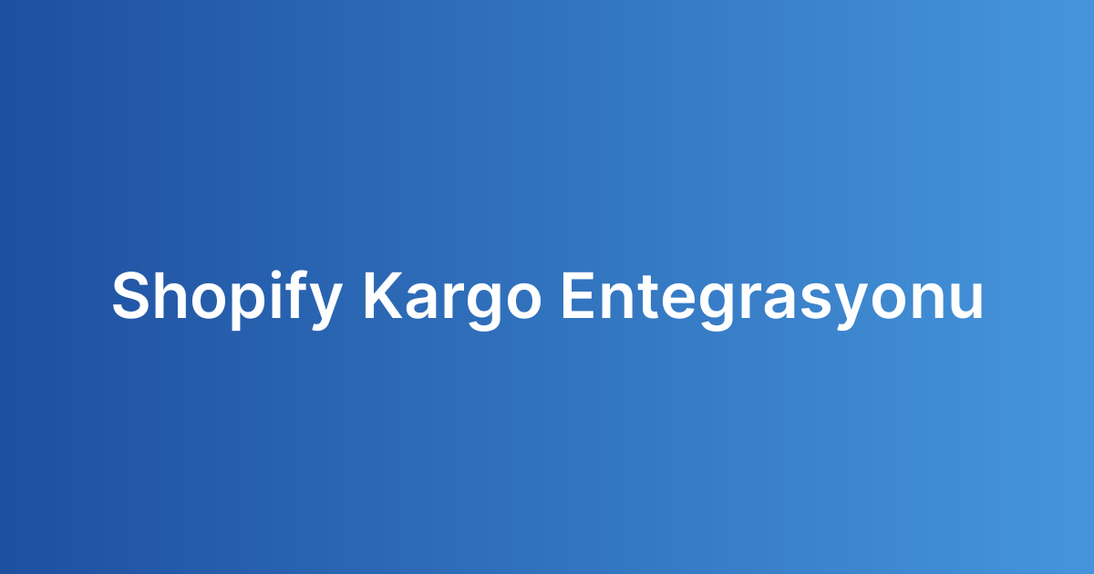 Shopify Kargo Entegrasyonu