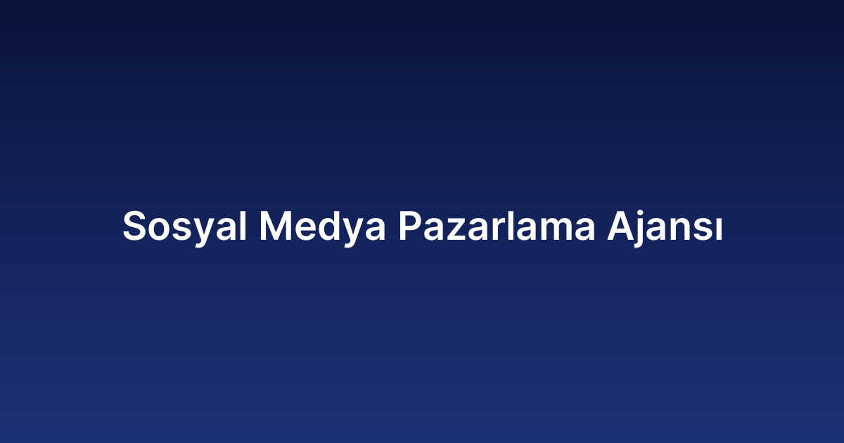 Sosyal Medya Pazarlama Ajansı