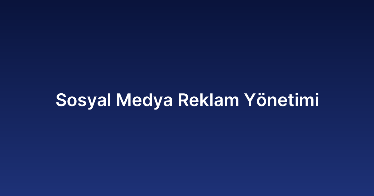 Sosyal Medya Reklam Yönetimi​