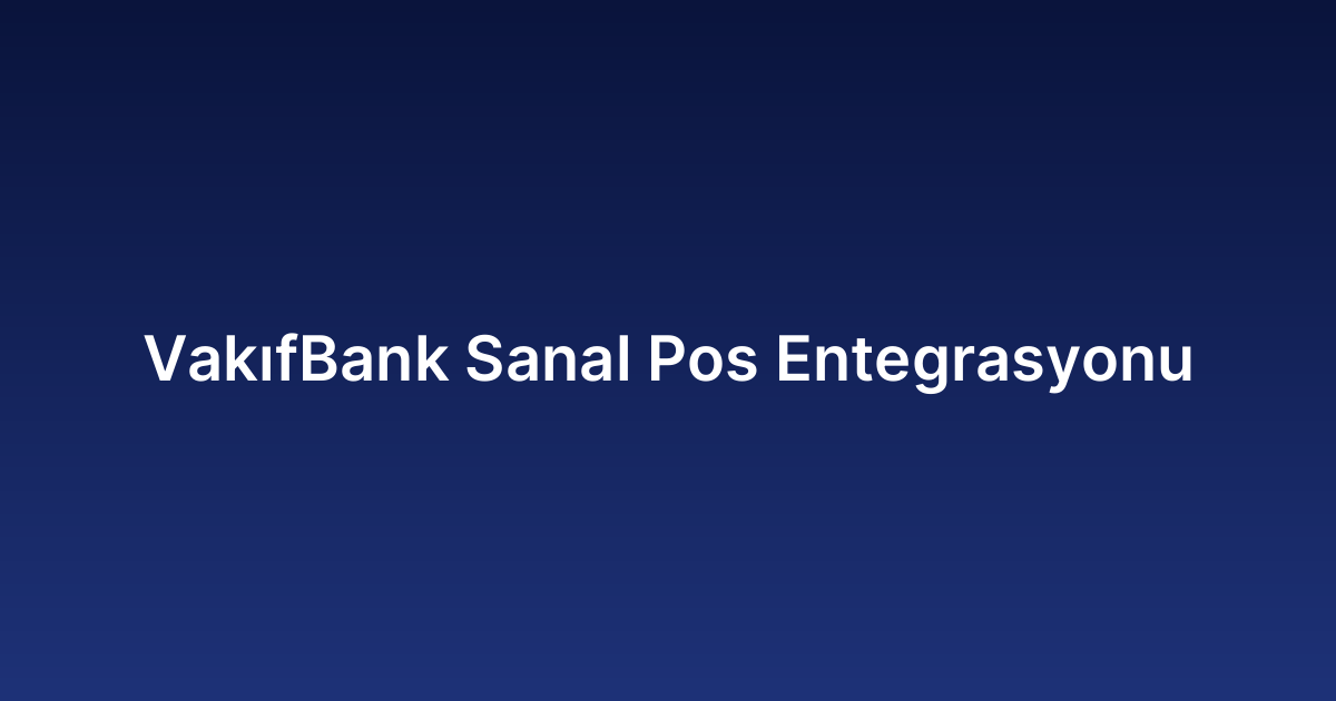 VakıfBank Sanal Pos Entegrasyonu