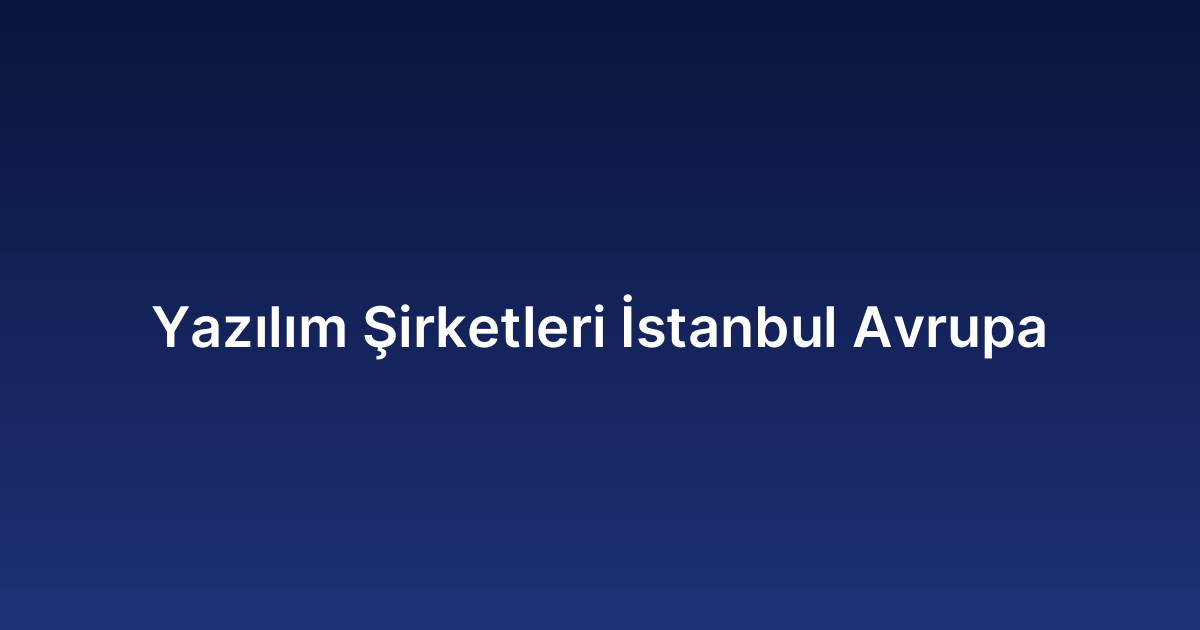 Yazılım Şirketleri İstanbul Avrupa