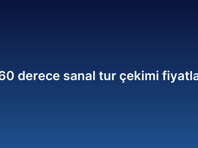 360 derece sanal tur çekimi fiyatları