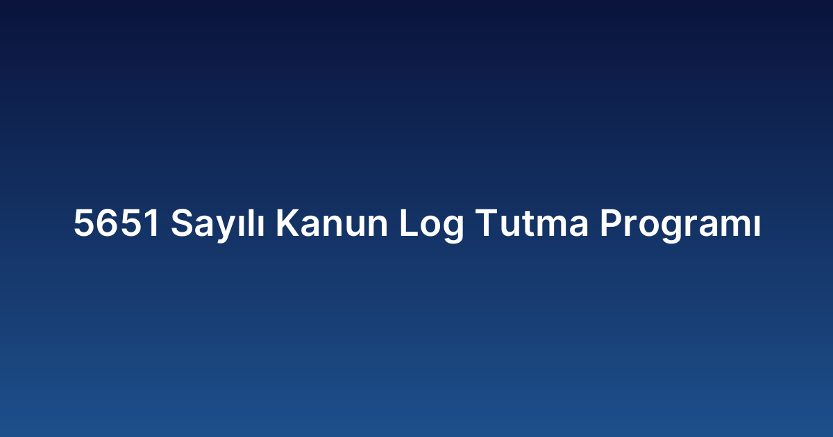 5651 Sayılı Kanun Log Tutma Programı