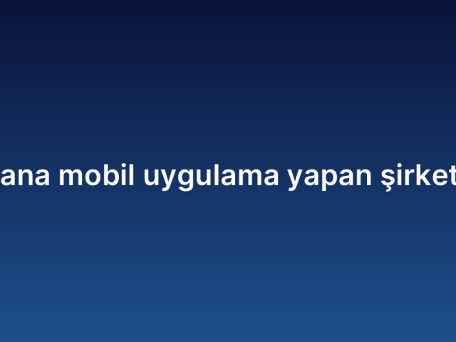Adana mobil uygulama yapan şirketler