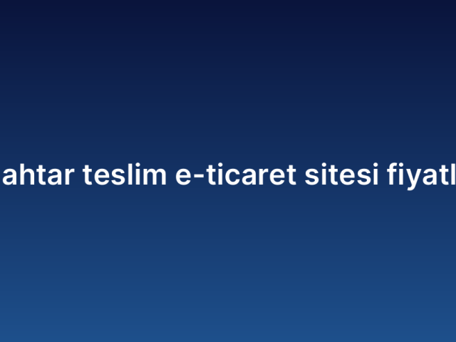 Anahtar teslim e-ticaret sitesi fiyatları