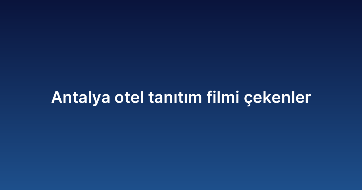 Antalya otel tanıtım filmi çekenler