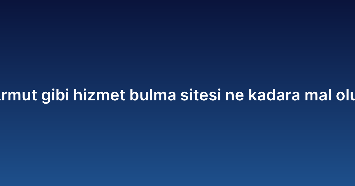 Armut gibi hizmet bulma sitesi ne kadara mal olur