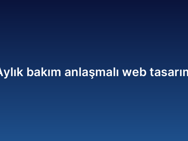 Aylık bakım anlaşmalı web tasarım