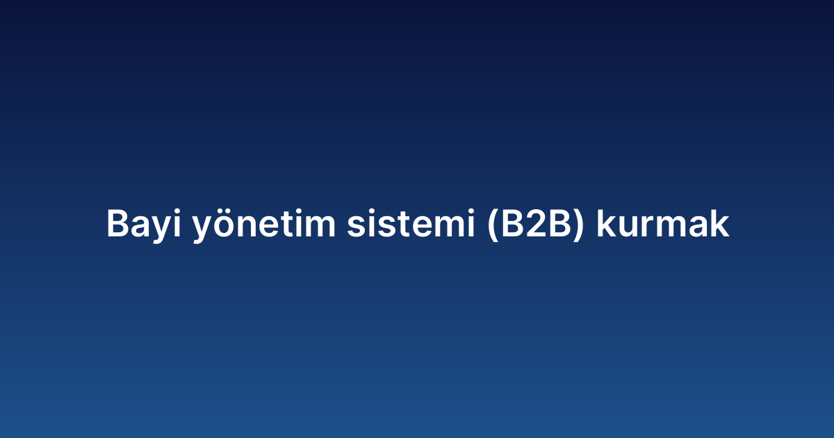 Bayi yönetim sistemi (B2B) kurmak
