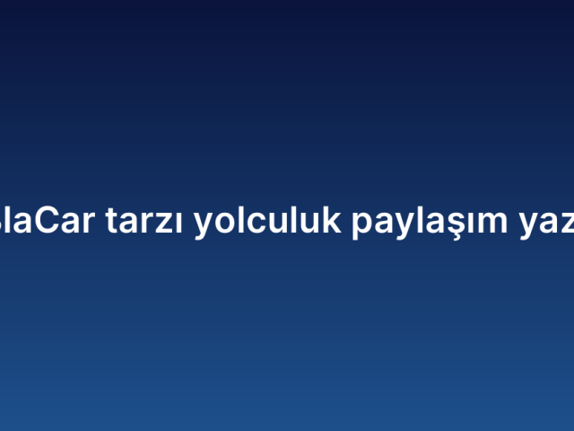 BlaBlaCar tarzı yolculuk paylaşım yazılımı