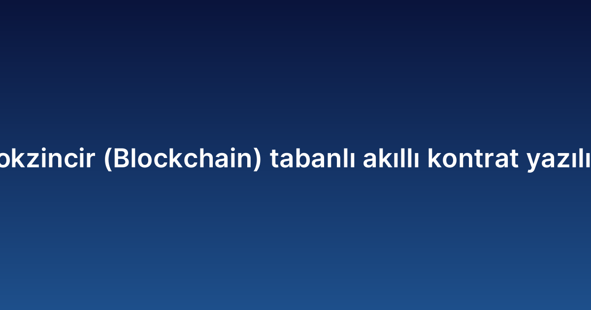 Blokzincir (Blockchain) tabanlı akıllı kontrat yazılımı