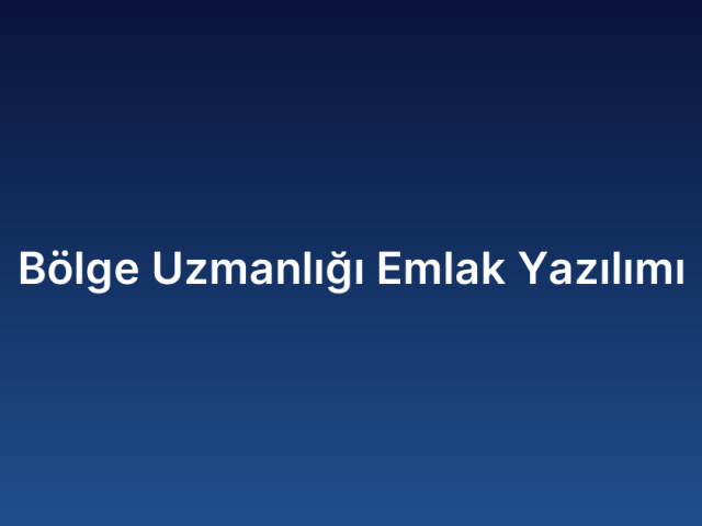 Bölge Uzmanlığı Emlak Yazılımı
