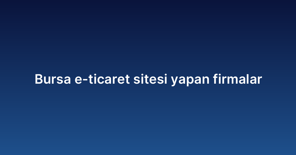 Bursa e-ticaret sitesi yapan firmalar