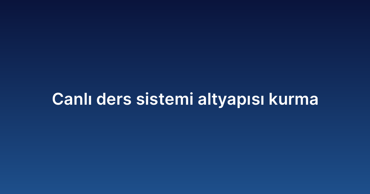 Canlı ders sistemi altyapısı kurma