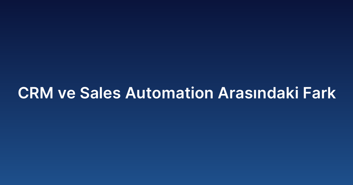 CRM ve Sales Automation Arasındaki Fark