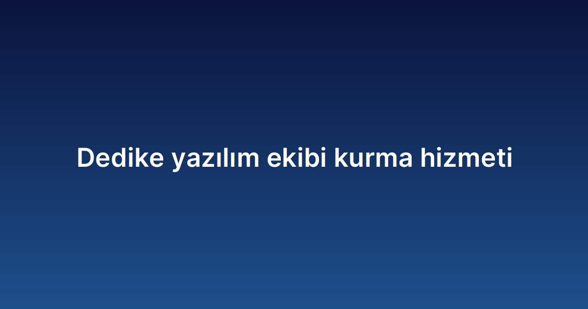 Dedike yazılım ekibi kurma hizmeti