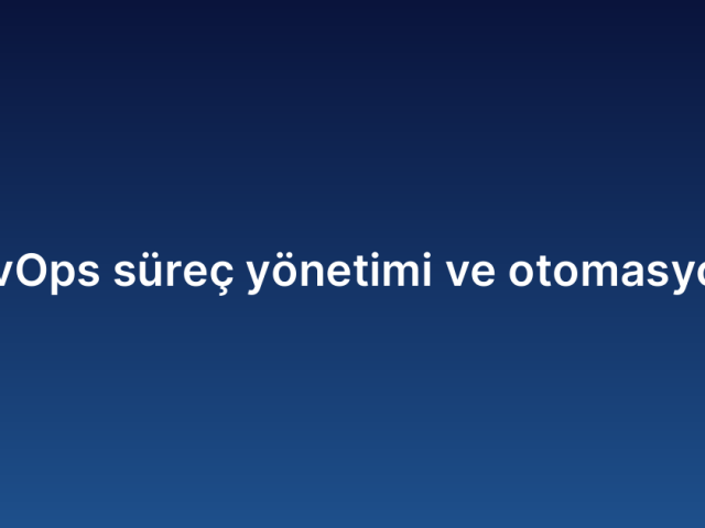 DevOps süreç yönetimi ve otomasyonu