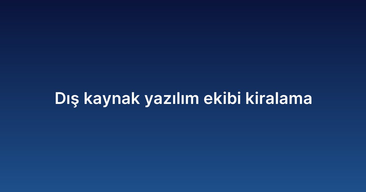 Dış kaynak yazılım ekibi kiralama