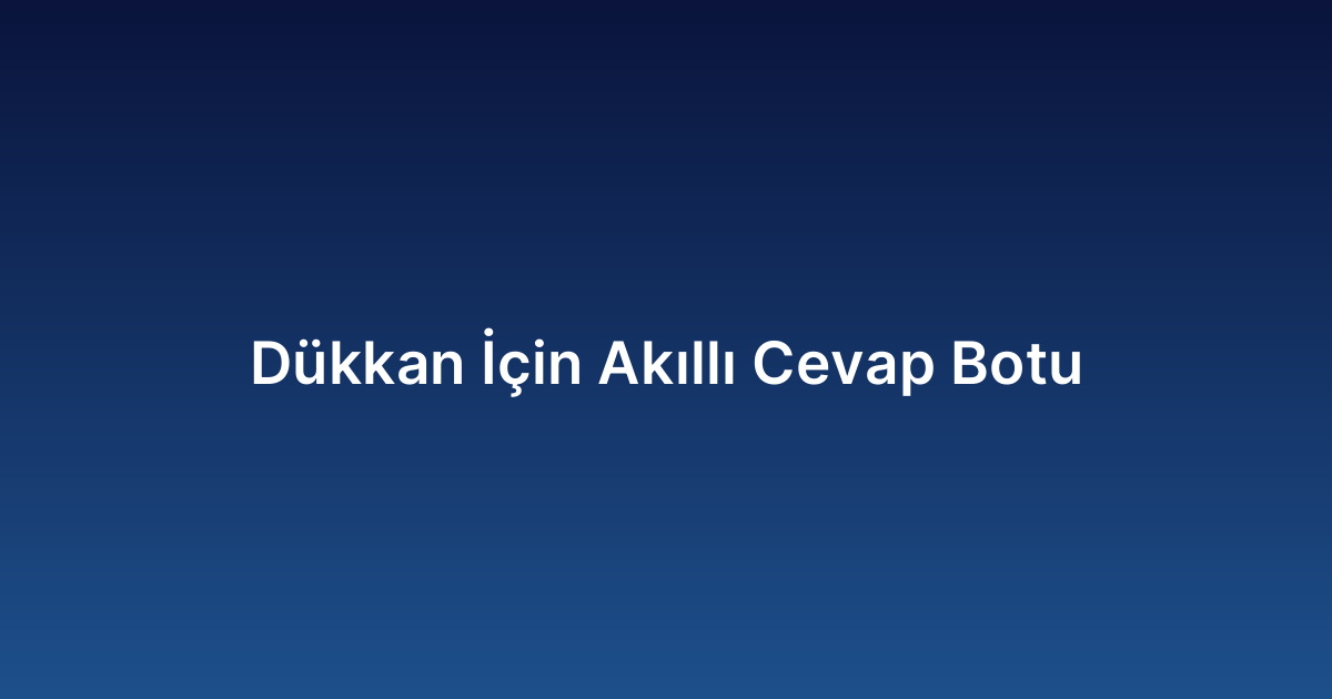 Dükkan İçin Akıllı Cevap Botu