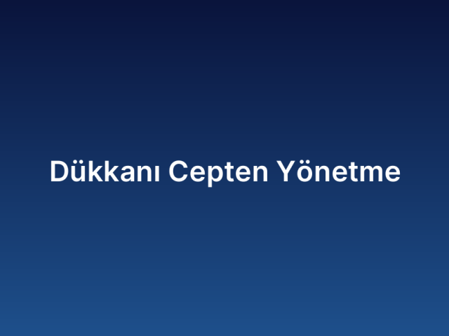 Dükkanı Cepten Yönetme