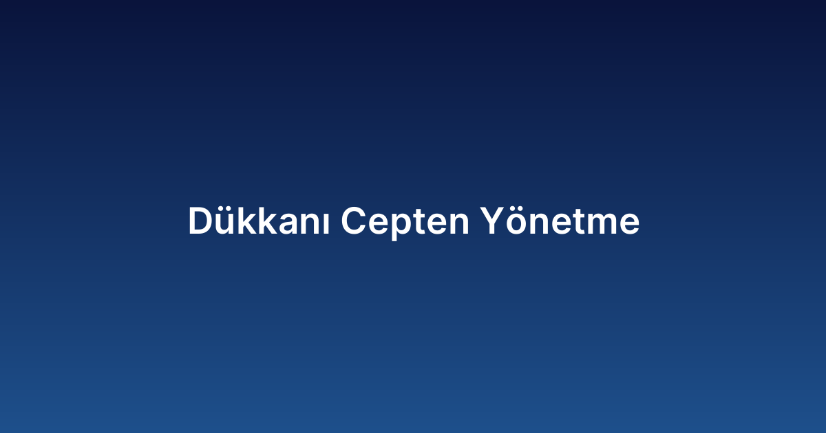 Dükkanı Cepten Yönetme
