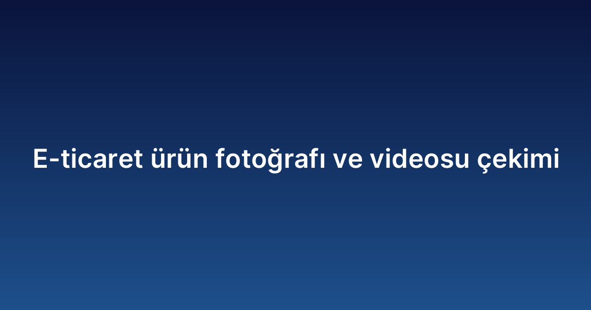 E-ticaret ürün fotoğrafı ve videosu çekimi