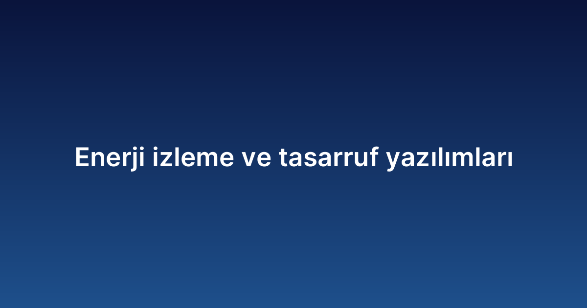 Enerji izleme ve tasarruf yazılımları