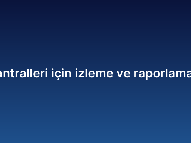 Enerji santralleri için izleme ve raporlama sistemi