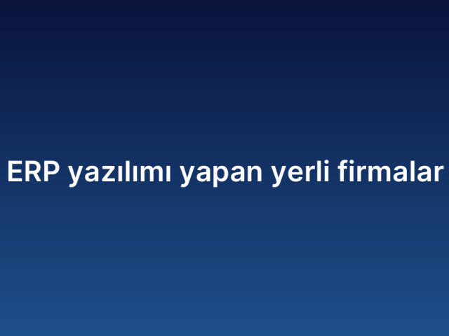 ERP yazılımı yapan yerli firmalar