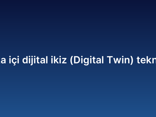Fabrika içi dijital ikiz (Digital Twin) teknolojisi