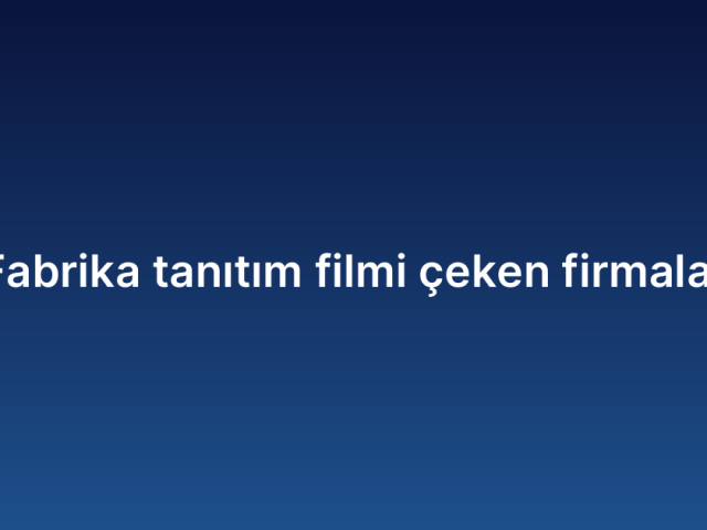 Fabrika tanıtım filmi çeken firmalar