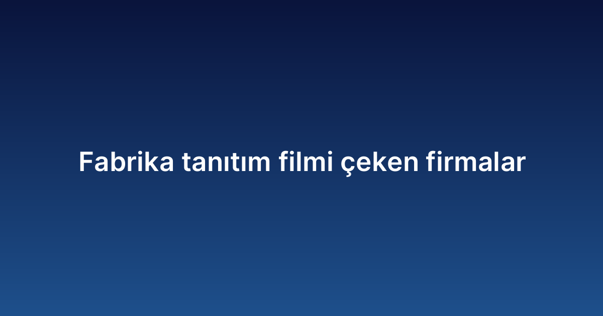 Fabrika tanıtım filmi çeken firmalar