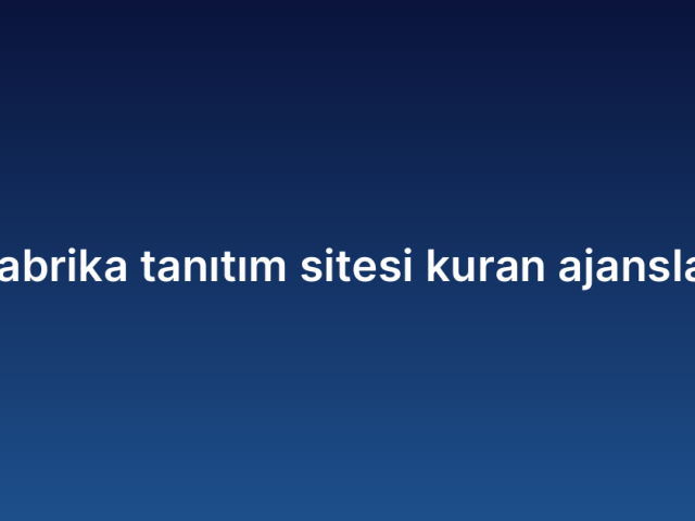Fabrika tanıtım sitesi kuran ajanslar