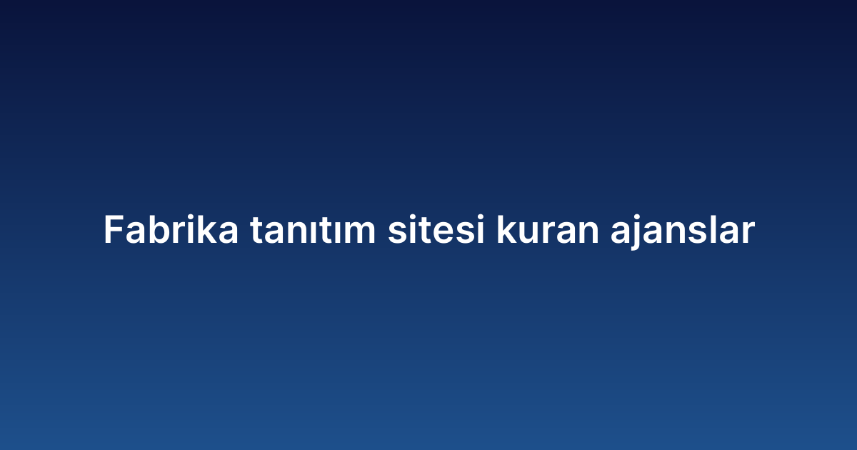 Fabrika tanıtım sitesi kuran ajanslar